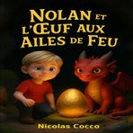 Nolan et l'oeuf aux ailes de feu: L'aventure magique d'un garçon et de son dragon, unis par un œuf mystérieux et une promesse de liberté.