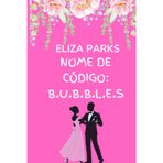 NOME DE CÓDIGO: B.U.B.B.L.E.S