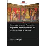 Noms des anciens Romains : origine et développement du système des tria nomina