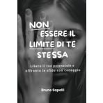 NON ESSERE IL LIMITE DI TE STESSA: Libera il tuo potenziale e affronta le sfide con coraggio