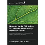 Normas de la OIT sobre accidentes laborales y Derecho social: La protección jurídica contra los accidentes en el Derecho internacional del trabajo
