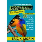 NORTH CAROLINA BIRDWATCHING FOR BEGINNERS: A Field Guide to 70 Common Birds, Top Birding Spots, and Seasonal Tips Across the Tar Heel State