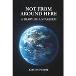 Not From Around Here: A Diary Of A Starseed