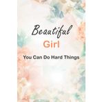 NOTEBOOK | Beautiful Girl You Can Do Hard Things: Motivational Journal Notebook With Inspirational Quotes (6' x 9' in) Secret Gifts for teen, Women et ... with 120 Pages (Premium White-Color Paper).