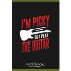 Notebook: Im Picky So I Play The Guitar Guitarist Gift: A Perfect Gifts, A Daily Journal Notebook | 120 Pages, 6x9 inches| One Page per Day!