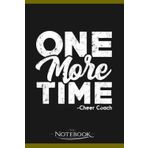 Notebook: One More Cheer Coach Time Tough Work: Notebook Diary| Gift for Family, Friend and Yourself 120 Pages 6 x 9 inches