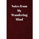Notes from My Wandering Mind: Inspirational Gift Journal Notebook for Friends and Family"