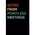 Notes From Pointless Meetings | Funny Work Notebook: Gag Gift for Women and Men | Funny Gift Idea | Funny Notebook for Work Coworkers Colleagues Boss | Secret Santa