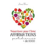 NOURRITURE POUR L'ÂME: PLUS DE 1000 AFFIRMATIONS POUR CULTIVER LA PAIX, L’ABONDANCE, LA JOIE ET L’ACCOMPLISSEMENT DANS VOTRE QUOTIDIEN