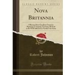 Nova Britannia: Offering Most Excellent Fruits by Planting in Virginia, Exciting All Such as Be Well Affected to Further the Same (Classic Reprint)