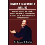 NOVENA A SANT'ANDREA AVELLINO: Biografia, eredità, riflessioni e novena di 9 giorni al Santo Patrono di Napoli, Sicilia; invocato contro la morte improvvisa (Prayers to the Saints, Band 6)
