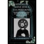 NOVENA DE NUEVE DÍAS A SAN PEREGRINO: Descubriendo la gracia curativa de la novena de San Peregrino con reflexión bíblica y meditación
