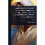 Novenario Mariano Doloroso, Sermones Para La Novena De Los Dolores De Maria Santisima...