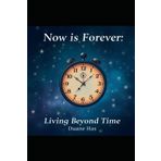 Now is Forever: Living Beyond Time