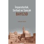 Nubihar Yayınları Imparatorluk, Serhad ve Sancak: Bayezid