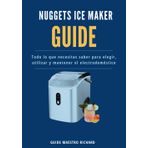 NUGGET ICE MAKER GUIDE: Todo lo que necesita saber para elegir, utilizar y mantener el electrodoméstico