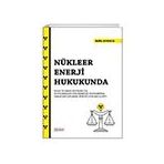 Nükleer Enerji Hukukunda Kaza ve Zarar Kavramı İle Uluslararası Sözleşmeler Kapsamında Taraf Devletlerin Hukuki Sorumluluğu - Astana Yayınları