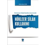 Nükleer Silah Kullanımı: Uluslararası Hukuk Kuralları Çerçevesinde