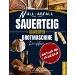 Null-Abfall Sauerteig Abwerfen Brotmaschine Kochbuc: Verwandeln Sie Reste in unwiderstehliche hausgemachte Brote mit Ihrem Brotbackautomaten, perfekt für Anfänger