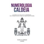 Numerologia Caldeia: As tabelas, os cálculos e o significado dos números caldeus para sua orientação interior