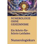 NUMEROLOGIE OHNE GEHEIMNISSE. Ein Schritt-für-Schritt-Leitfaden: Numerologiekurs (series German)