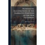 Numismatic Illustrations of the Narrative Portions of the New Testament