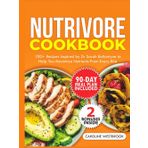 Nutrivore Cookbook: 100+ Recipes Inspired by Dr Sarah Ballantyne to Help You Maximize Nutrients from Every Bite