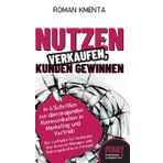 Nutzen verkaufen, Kunden gewinnen: In 4 Schritten zur überzeugenden Kommunikation in Marketing und Vertrieb: 6