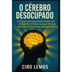 O Cérebro Desocupado: O sistema para automatizar tarefas com Inteligência Artificial, recuperar 10 horas semanais e focar no que realmente importa.