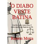 O DIABO VESTE BATINA: Este livro não é contra Deus. É contra aqueles que fingiram ser Ele.