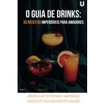 O Guia de Drinks: 35 Receitas Imperdíveis para Amadores: Aprenda a Arte de Preparar e Harmonizar Coquetéis em Casa para Diferentes Ocasiões