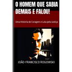O HOMEM QUE SABIA DEMAIS E FALOU!: Uma História de Coragem e Luta pela Justiça (CRÔNICAS DE UM ADVOGADO NA METRÓPOLE: Histórias Reais de Justiça, Injustiça e Cotidiano)