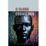 O Olhar Codificado: Uma análise da discriminação algorítmica contra pessoas negras