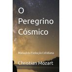 O Peregrino Cósmico: Manual da Evolução Cotidiana