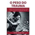 O Peso do Trauma: Supere as emoções que fazem você Comer Demais e Emagreça de vez