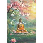 O Poder da Visão Correta: Como a Sabedoria Budista Pode Transformar Sua Mente e Sua Vida (Practical Buddhist Paths & Practices)