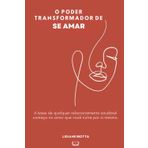 O Poder Transformador de Se Amar: A base de qualquer relacionamento saudável começa no amor que você nutre por si mesmo.