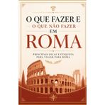 O que fazer e o que não fazer em Roma: principais dicas e etiqueta para viajar para Roma