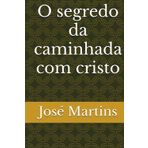 O segredo da caminhada com cristo: indo em direção a cruz