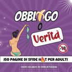 Obbligo o verità hot per adulti: il libro con 150 obblighi e 150 verità per rendere più piccanti i momenti intimi e vivere serate bollenti in coppia