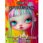 ODDLY INTERESTING: - A Collection of the Unexpected and Unusual, Bizarre, Beautiful, and Waiting for Your Colors (Spectrum Series: A Kaleidoscope of Coloring Adventures for Adults and Teens)