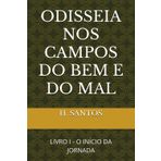 ODISSEIA NOS CAMPOS DO BEM E DO MAL: LIVRO I - O INÍCIO DA JORNADA