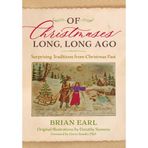 Of Christmases Long, Long Ago: Surprising Traditions from Christmas Past