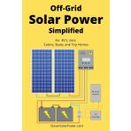 Off Grid Solar Power Simplified: For Rvs, Vans, Cabins, Boats and Tiny Homes