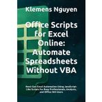 Office Scripts for Excel Online: Automate Spreadsheets Without VBA: Next-Gen Excel Automation Using JavaScript-Like Scripts for Busy Professionals, Analysts, and Office 365 Users (VBA & macros)