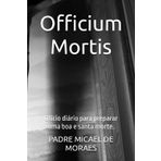 Officium Mortis: Ofício diário para preparar uma boa e santa morte.