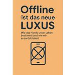 Offline ist das neue Luxus – Wie das Handy unser Leben bestimmt (und wie wir es zurückholen)