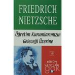 ÖĞRETİM KURUMLARIMIZIN GELECEĞİ ÜZERİNE - FRIEDRICH WILHELM NIETZSCHE