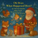 Oh Dear, What Happened Here? An Advent Calendar with a Twist – Silly, Surprising,and a Little Bit Mysterious For Kids Ages 3 and Up