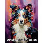 Oil Painted Dog Blank Sheet Music Notebook: 12 Staves Per Page Manuscript Staff Paper | For Songwriters, Musicians and Composers | Border Collies, Puppy and Pet Lovers | 8.5 x 11 Inches | 111 Pages